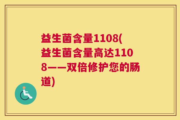 益生菌含量1108(益生菌含量高达1108——双倍修护您的肠道)