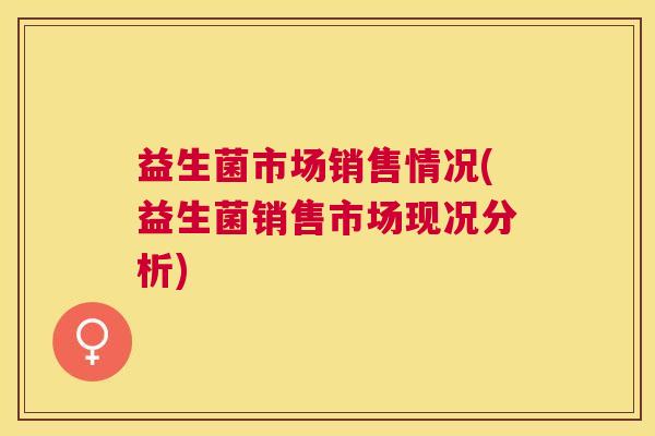益生菌市场销售情况(益生菌销售市场现况分析)