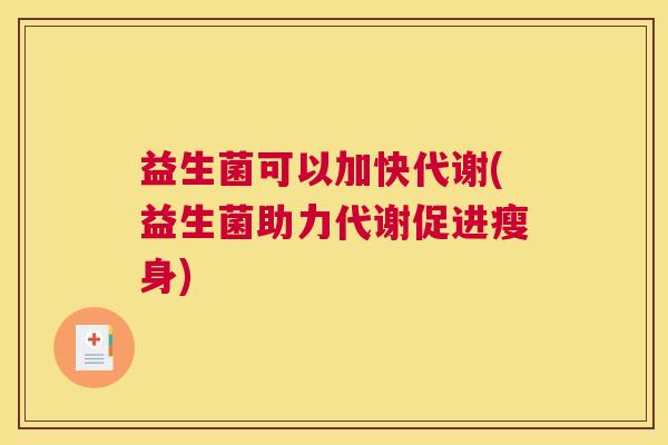益生菌可以加快代谢(益生菌助力代谢促进瘦身)