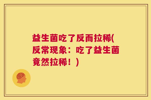 益生菌吃了反而拉稀(反常现象：吃了益生菌竟然拉稀！)