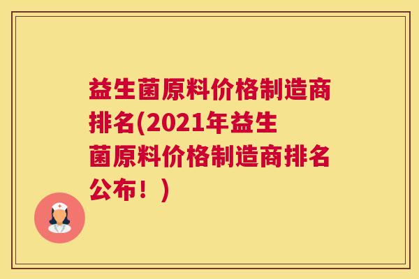 益生菌原料价格制造商排名(2021年益生菌原料价格制造商排名公布！)