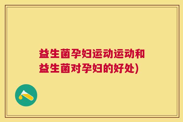 益生菌孕妇运动运动和益生菌对孕妇的好处)