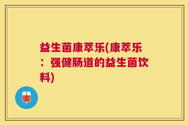 益生菌康萃乐(康萃乐：强健肠道的益生菌饮料)