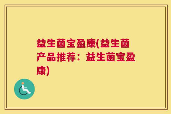 益生菌宝盈康(益生菌产品推荐：益生菌宝盈康)