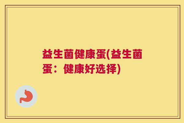益生菌健康蛋(益生菌蛋：健康好选择)