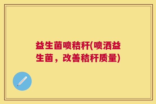 益生菌喷秸秆(喷洒益生菌，改善秸秆质量)