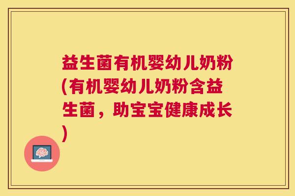 益生菌有机婴幼儿奶粉(有机婴幼儿奶粉含益生菌，助宝宝健康成长)
