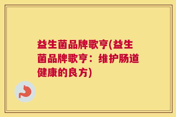 益生菌品牌歌亨(益生菌品牌歌亨：维护肠道健康的良方)
