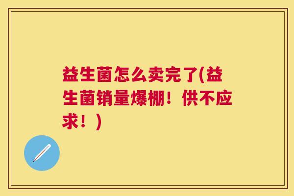 益生菌怎么卖完了(益生菌销量爆棚！供不应求！)