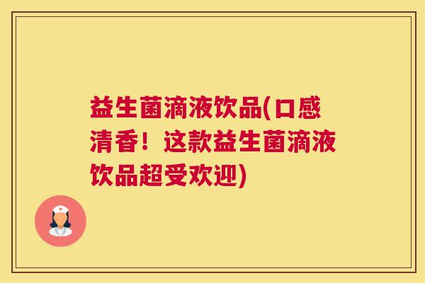 益生菌滴液饮品(口感清香！这款益生菌滴液饮品超受欢迎)