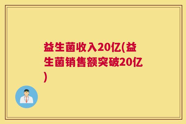 益生菌收入20亿(益生菌销售额突破20亿)