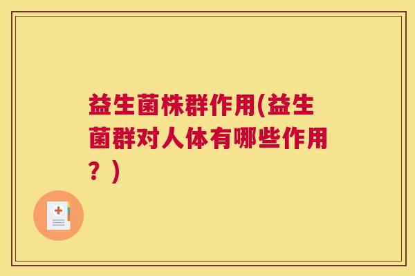 益生菌株群作用(益生菌群对人体有哪些作用？)