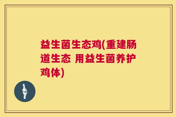 益生菌生态鸡(重建肠道生态 用益生菌养护鸡体)