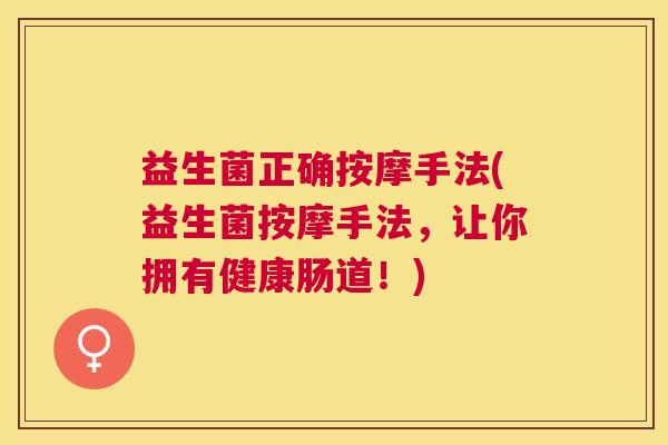 益生菌正确按摩手法(益生菌按摩手法，让你拥有健康肠道！)