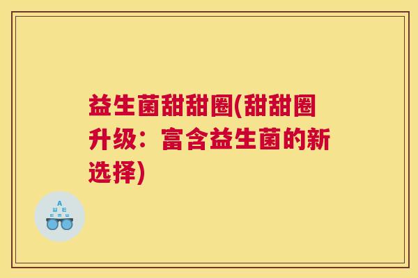 益生菌甜甜圈(甜甜圈升级：富含益生菌的新选择)