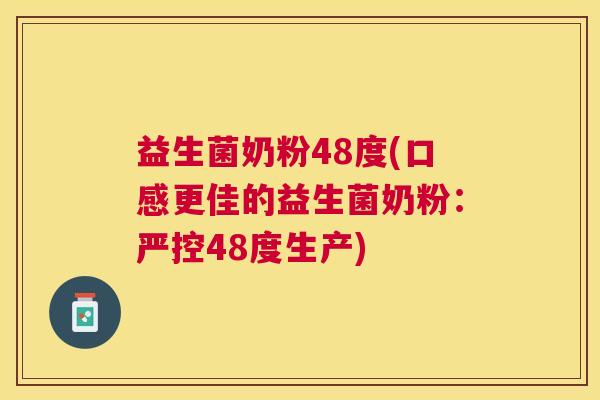 益生菌奶粉48度(口感更佳的益生菌奶粉：严控48度生产)