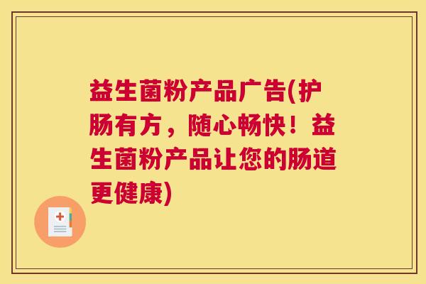 益生菌粉产品广告(护肠有方，随心畅快！益生菌粉产品让您的肠道更健康)