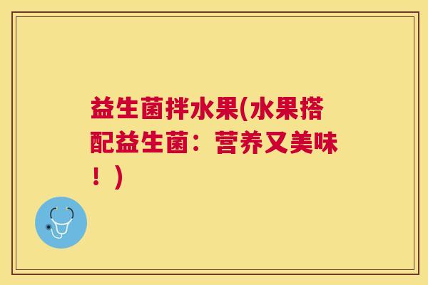 益生菌拌水果(水果搭配益生菌：营养又美味！)