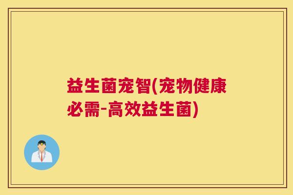 益生菌宠智(宠物健康必需-高效益生菌)