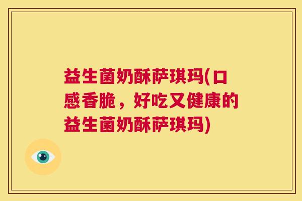 益生菌奶酥萨琪玛(口感香脆，好吃又健康的益生菌奶酥萨琪玛)