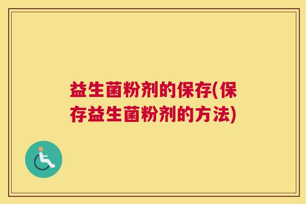 益生菌粉剂的保存(保存益生菌粉剂的方法)