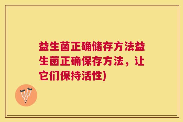 益生菌正确储存方法益生菌正确保存方法，让它们保持活性)