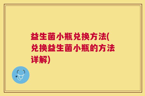 益生菌小瓶兑换方法(兑换益生菌小瓶的方法详解)
