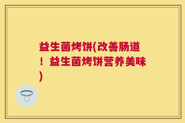 益生菌烤饼(改善肠道！益生菌烤饼营养美味)