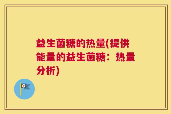 益生菌糖的热量(提供能量的益生菌糖：热量分析)