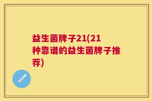 益生菌牌子21(21种靠谱的益生菌牌子推荐)