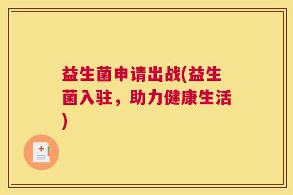益生菌申请出战(益生菌入驻，助力健康生活)