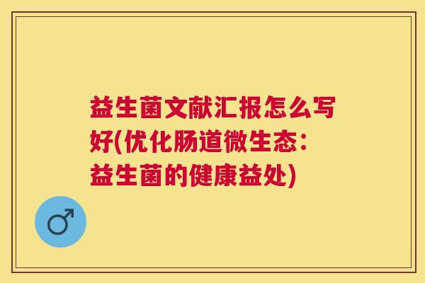 益生菌文献汇报怎么写好(优化肠道微生态：益生菌的健康益处)