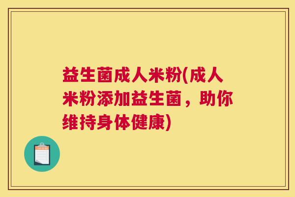 益生菌成人米粉(成人米粉添加益生菌，助你维持身体健康)