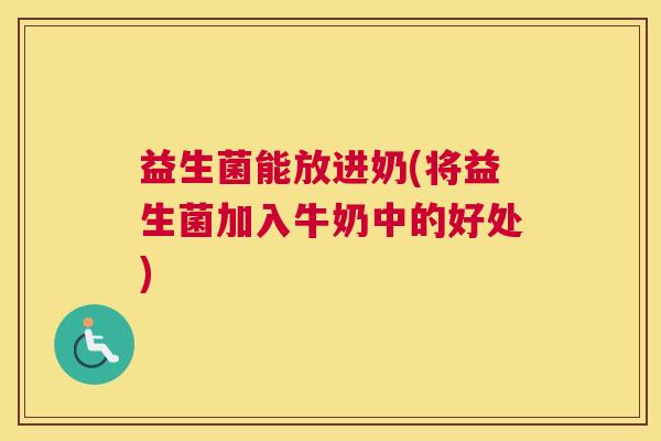 益生菌能放进奶(将益生菌加入牛奶中的好处)
