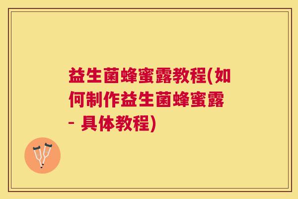 益生菌蜂蜜露教程(如何制作益生菌蜂蜜露 - 具体教程)