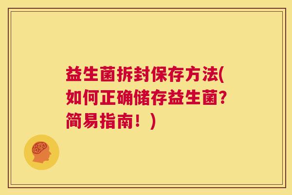 益生菌拆封保存方法(如何正确储存益生菌？简易指南！)