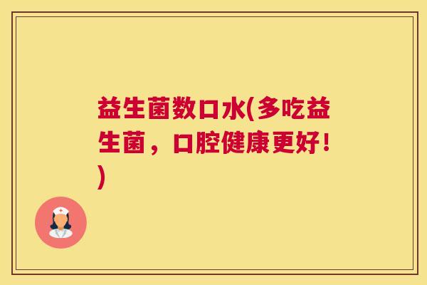 益生菌数口水(多吃益生菌，口腔健康更好！)