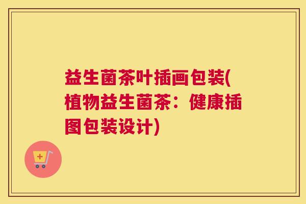 益生菌茶叶插画包装(植物益生菌茶：健康插图包装设计)