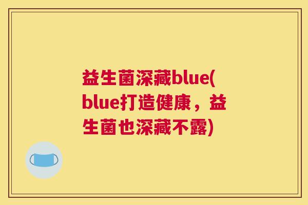 益生菌深藏blue(blue打造健康，益生菌也深藏不露)