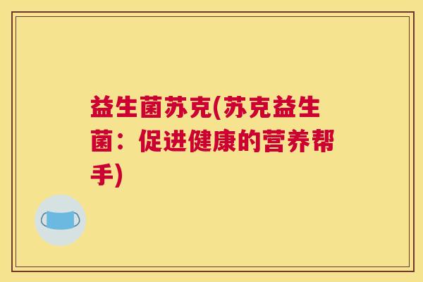 益生菌苏克(苏克益生菌：促进健康的营养帮手)