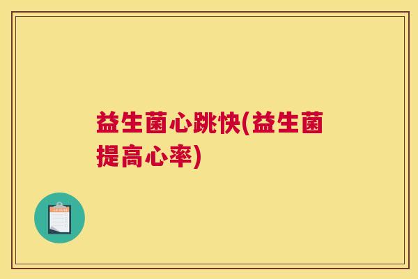 益生菌心跳快(益生菌提高心率)