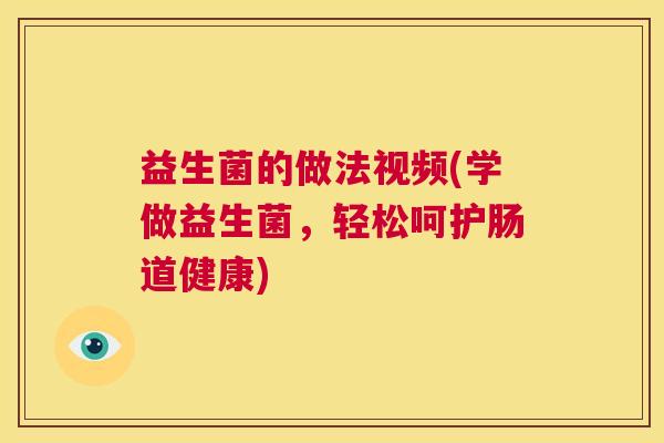 益生菌的做法视频(学做益生菌，轻松呵护肠道健康)