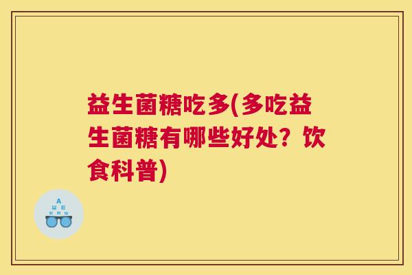 益生菌糖吃多(多吃益生菌糖有哪些好处？饮食科普)