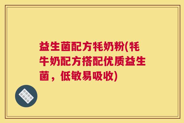 益生菌配方牦奶粉(牦牛奶配方搭配优质益生菌，低敏易吸收)