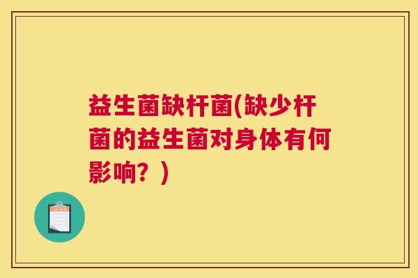 益生菌缺杆菌(缺少杆菌的益生菌对身体有何影响？)