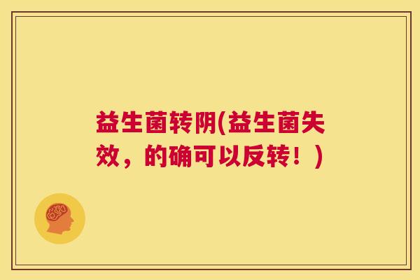 益生菌转阴(益生菌失效，的确可以反转！)