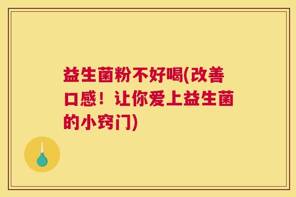 益生菌粉不好喝(改善口感！让你爱上益生菌的小窍门)