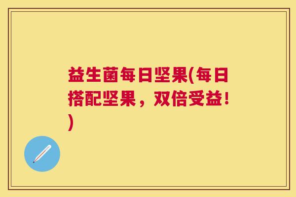 益生菌每日坚果(每日搭配坚果，双倍受益！)