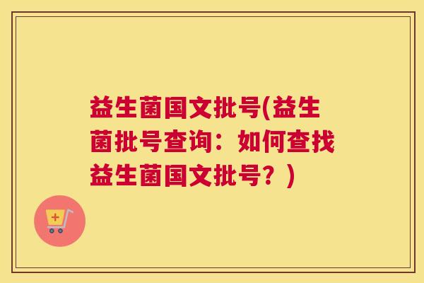 益生菌国文批号(益生菌批号查询：如何查找益生菌国文批号？)