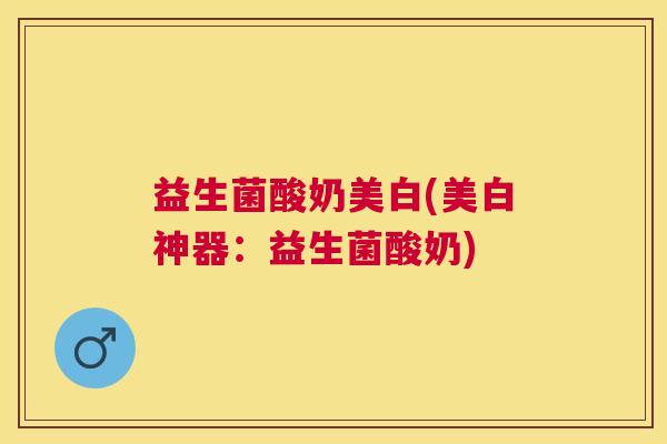 益生菌酸奶美白(美白神器：益生菌酸奶)